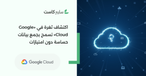 اكتشاف ثغرة في «Google Cloud» تسمح بجمع بيانات حساسة دون امتيازات