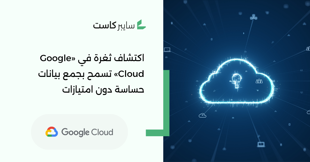 اكتشاف ثغرة في «Google Cloud» تسمح بجمع بيانات حساسة دون امتيازات