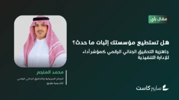 هل تستطيع مؤسستك إثبات ما حدث؟ “جاهزية التحقيق الجنائي الرقمي” كمؤشر أداء للإدارة التنفيذية 